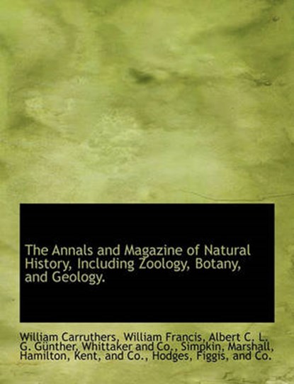 The Annals and Magazine of Natural History, Including Zoology, Botany, and Geology., William Carruthers; William Francis; Albert Carl Ludwig Gotthilf Gunther - Overig - 9781140312413