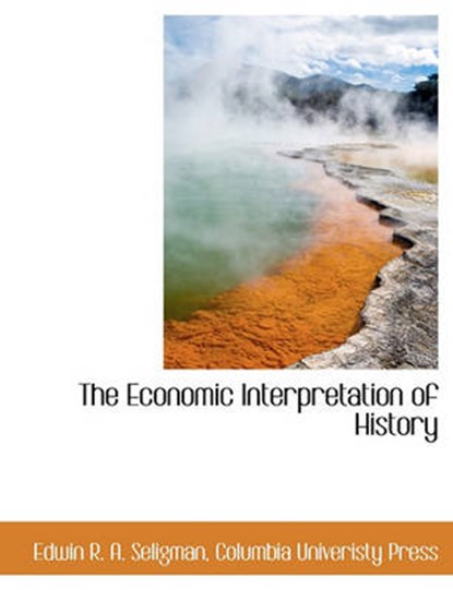 The Economic Interpretation of History, Edwin R A Seligman - Overig - 9781140556497