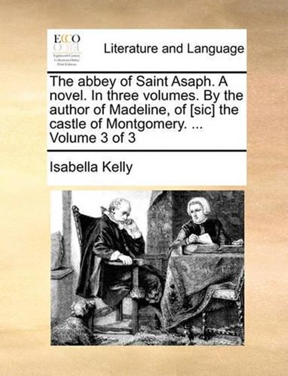 The abbey of Saint Asaph. A novel. In three volumes. By the author of Madeline, of [sic] the castle of Montgomery. ... Volume 3 of 3, Isabella Kelly - Paperback - 9781140777021