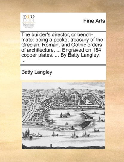 The Builder's Director, or Bench-Mate, Batty Langley - Paperback - 9781140969785