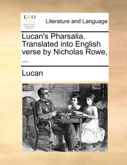 Lucan's Pharsalia. Translated into English verse by Nicholas Rowe, ..., Lucan - Paperback - 9781140973829