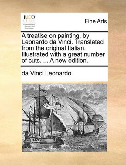 A Treatise on Painting, by Leonardo Da Vinci. Translated from the Original Italian. Illustrated with a Great Number of Cuts. ... a New Edition., Da Vinci Leonardo - Paperback - 9781140976486