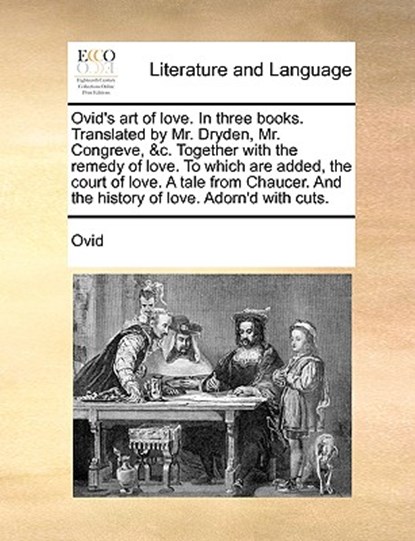 Ovid's art of love. In three books. Translated by Mr. Dryden, Mr. Congreve, &c. Together with the remedy of love. To which are added, the court of lov, Ovid - Paperback - 9781140976813