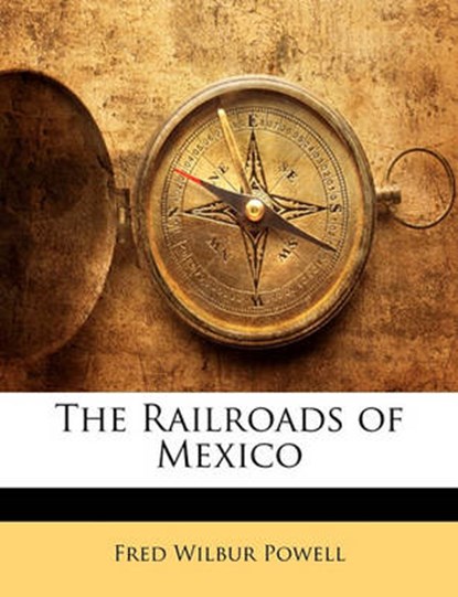 The Railroads of Mexico, Powell, Fred Wilbur - Paperback - 9781141056279