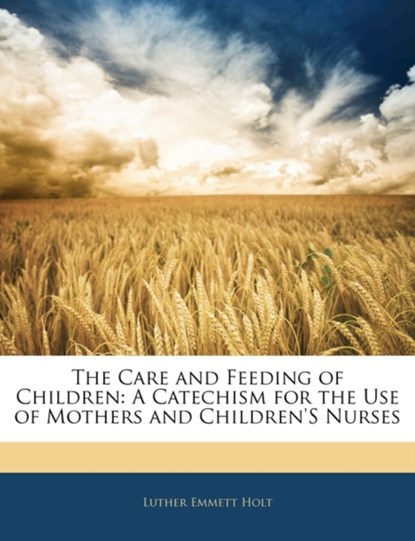The Care and Feeding of Children, Luther Emmett Holt - Paperback - 9781141182633