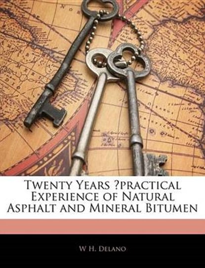 Twenty Years Practical Experience of Natural Asphalt and Mineral Bitumen, W H Delano - Paperback - 9781141554201
