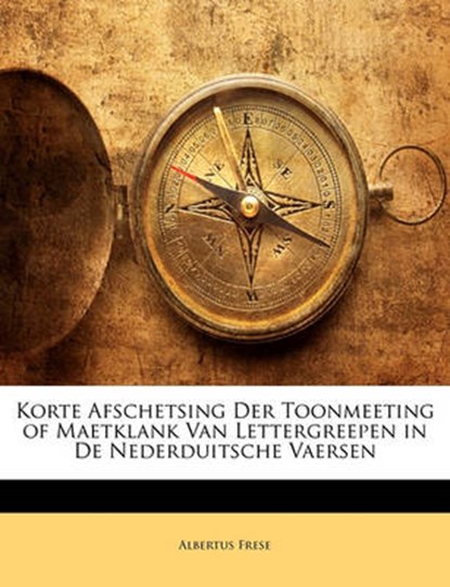 Korte Afschetsing Der Toonmeeting of Maetklank Van Lettergreepen in De Nederduitsche Vaersen, Frese, Albertus - Paperback - 9781141692705