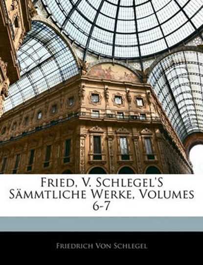 Fried, V. Schlegel'S Sämmtliche Werke, Sechster Band, Von Schlegel, Friedrich - Paperback - 9781141875405