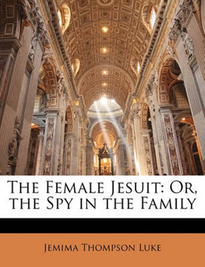 The Female Jesuit: Or, the Spy in the Family, Luke, Jemima Thompson - Paperback - 9781141954032