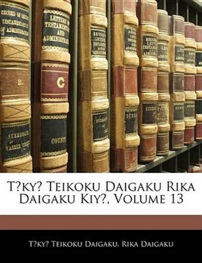 Tokyo Teikoku Daigaku Rika Daigaku Kiyo, Volume 13, Tokyo Teikoku Daigaku - Paperback - 9781143835124