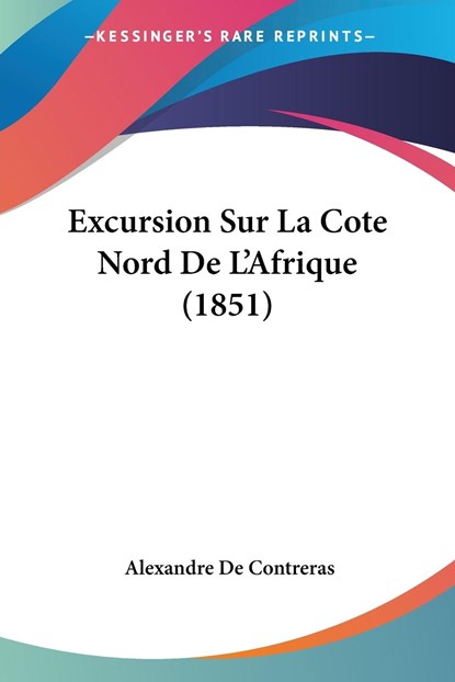 Excursion Sur La Cote Nord De L'Afrique (1851), Alexandre De Contreras - Paperback - 9781160091640