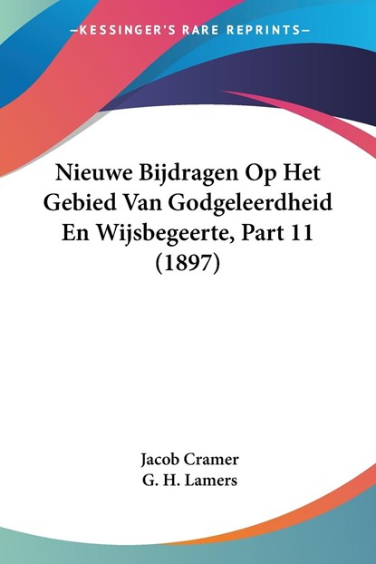 Nieuwe Bijdragen Op Het Gebied Van Godgeleerdheid En Wijsbegeerte, Part 11 (1897), Jacob Cramer ;  G. H. Lamers - Paperback - 9781160204958