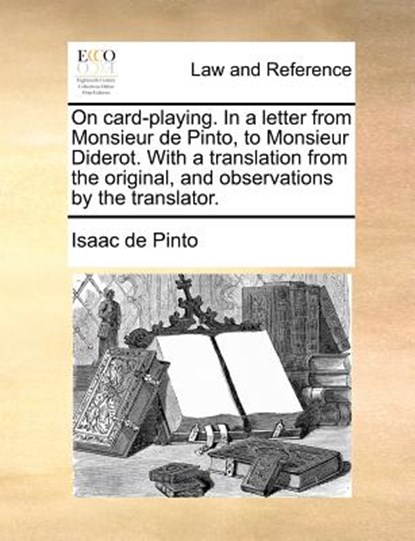 On Card-Playing. in a Letter from Monsieur de Pinto, to Monsieur Diderot. with a Translation from the Original, and Observations by the Translator., Isaac De Pinto - Paperback - 9781170029589