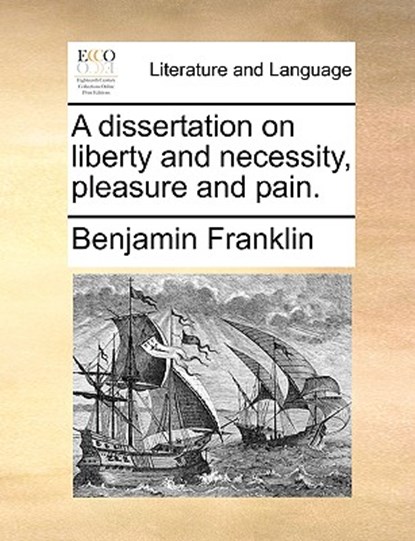 A Dissertation on Liberty and Necessity, Pleasure and Pain., Benjamin Franklin - Paperback - 9781170142561