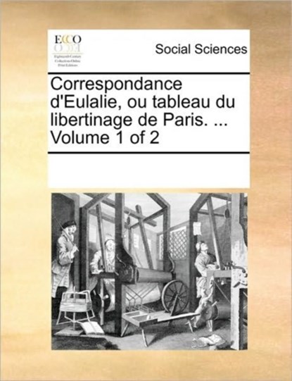 Correspondance d'Eulalie, Ou Tableau Du Libertinage de Paris. ... Volume 1 of 2, niet bekend - Paperback - 9781170270356