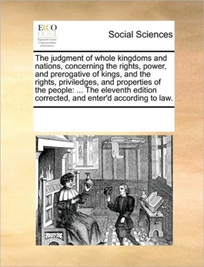 The Judgment of Whole Kingdoms and Nations, Concerning the Rights, Power, and Prerogative of Kings, and the Rights, Priviledges, and Properties of the People, Multiple Contributors - Paperback - 9781170334096