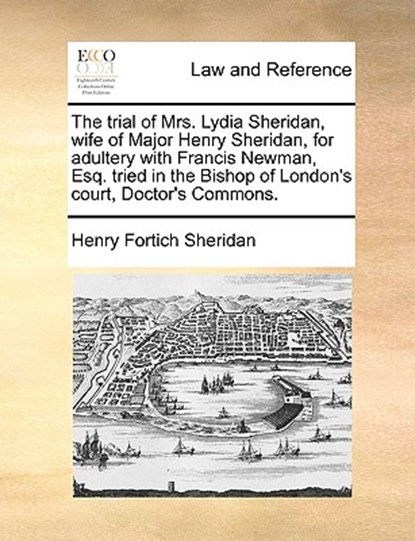 The Trial of Mrs. Lydia Sheridan, Wife of Major Henry Sheridan, for Adultery with Francis Newman, Esq. Tried in the Bishop of London's Court, Doctor's Commons., Henry Fortich Sheridan - Paperback - 9781170404331