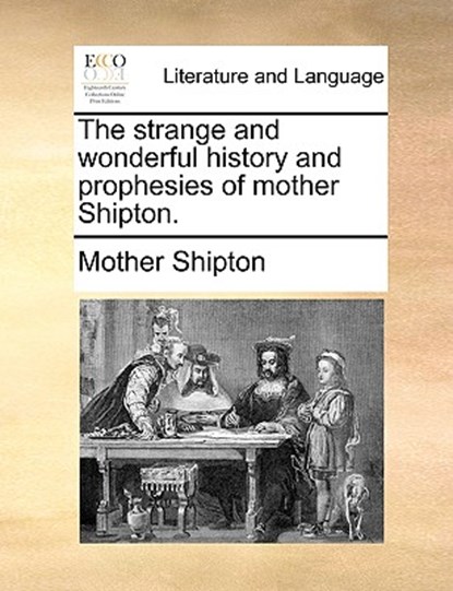The Strange and Wonderful History and Prophesies of Mother Shipton., Mother Shipton - Paperback - 9781170425664