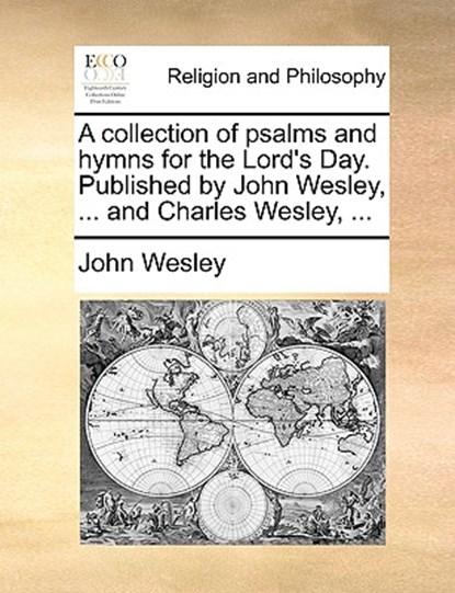 A Collection of Psalms and Hymns for the Lord's Day. Published by John Wesley, ... and Charles Wesley, ..., John Wesley - Paperback - 9781170538128