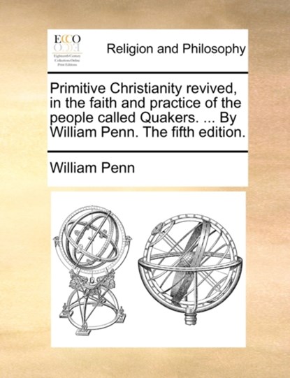 Primitive Christianity Revived, in the Faith and Practice of the People Called Quakers. ... by William Penn. the Fifth Edition., William Penn - Paperback - 9781170544488