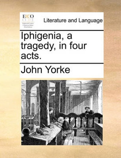 Iphigenia, a Tragedy, in Four Acts., John Yorke - Overig - 9781170628034