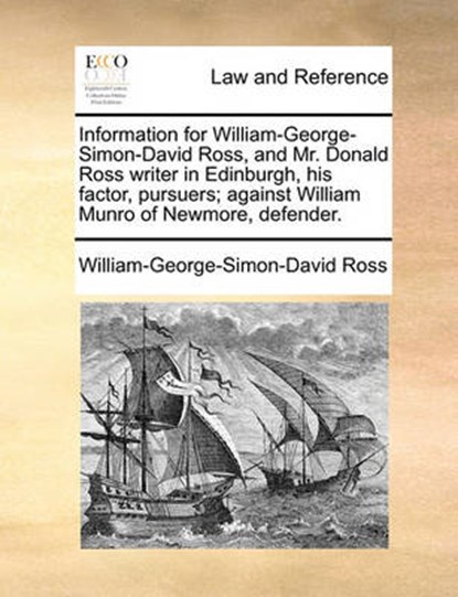 Information for William-George-Simon-David Ross, and Mr. Donald Ross Writer in Edinburgh, His Factor, Pursuers; Against William Munro of Newmore, Defender., William-George-Simon-David Ross - Overig - 9781170730843