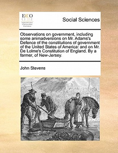 Observations on Government, Including Some Animadversions on Mr. Adams's Defence of the Constitutions of Government of the United States of America, John Stevens - Paperback - 9781170845141