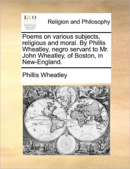 Poems on Various Subjects, Religious and Moral. by Phillis Wheatley, Negro Servant to Mr. John Wheatley, of Boston, in New-England., Phillis Wheatley - Paperback - 9781170854617