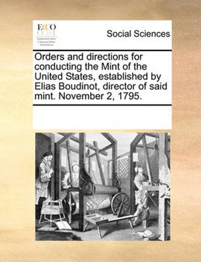 Orders and Directions for Conducting the Mint of the United States, Established by Elias Boudinot, Director of Said Mint. November 2, 1795., Multiple Contributors - Paperback - 9781170883938