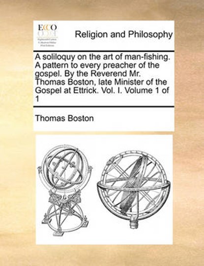 A Soliloquy on the Art of Man-Fishing. a Pattern to Every Preacher of the Gospel. by the Reverend Mr. Thomas Boston, Late Minister of the Gospel at Ettrick. Vol. I. Volume 1 of 1, Thomas Boston - Paperback - 9781170885345