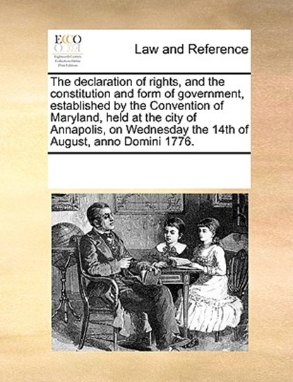 The Declaration of Rights, and the Constitution and Form of Government, Established by the Convention of Maryland, Held at the City of Annapolis, on Wednesday the 14th of August, Anno Domini 1776., Multiple Contributors - Paperback - 9781170907658