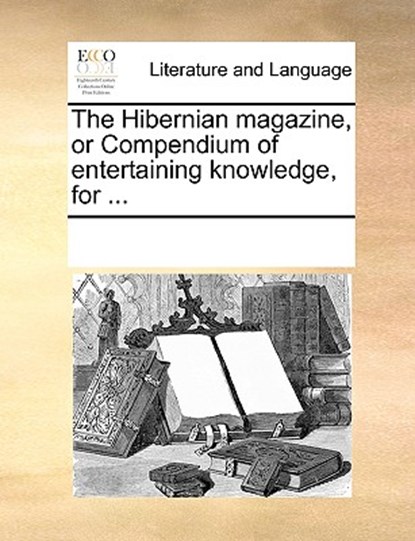 The Hibernian Magazine, or Compendium of Entertaining Knowledge, for ..., Multiple Contributors - Paperback - 9781170937631