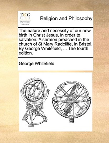 The Nature and Necessity of Our New Birth in Christ Jesus, in Order to Salvation. a Sermon Preached in the Church of St Mary Radcliffe, in Bristol. by George Whitefield, ... the Fourth Edition., George Whitefield - Paperback - 9781171083153