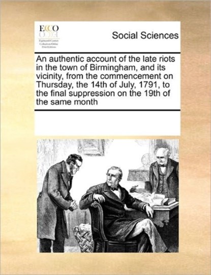 An Authentic Account of the Late Riots in the Town of Birmingham, and Its Vicinity, from the Commencement on Thursday, the 14th of July, 1791, to the Final Suppression on the 19th of the Same Month, Multiple Contributors ; See Notes Multiple Contributors - Paperback - 9781171230878