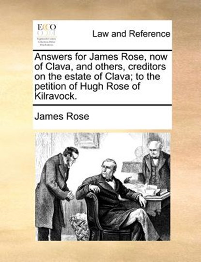 Answers for James Rose, Now of Clava, and Others, Creditors on the Estate of Clava; To the Petition of Hugh Rose of Kilravock., Professor James Rose - Paperback - 9781171381303