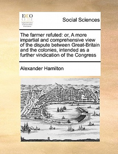 The Farmer Refuted, Alexander Hamilton - Paperback - 9781171436317