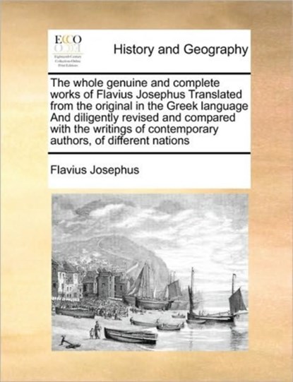 The whole genuine and complete works of Flavius Josephus Translated from the original in the Greek language And diligently revised and compared with the writings of contemporary authors, of different nations, Flavius Josephus - Paperback - 9781171447757
