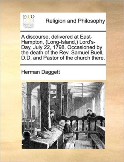 A Discourse, Delivered at East-Hampton, (Long-Island, ) Lord's-Day, July 22, 1798. Occasioned by the Death of the Rev. Samuel Buell, D.D. and Pastor of the Church There., Herman Daggett - Paperback - 9781171477303