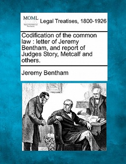 Codification of the Common Law: Letter of Jeremy Bentham, and Report of Judges Story, Metcalf and Others., Jeremy Bentham - Paperback - 9781240000852