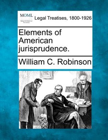Elements of American Jurisprudence., William C. Robinson - Paperback - 9781240015016