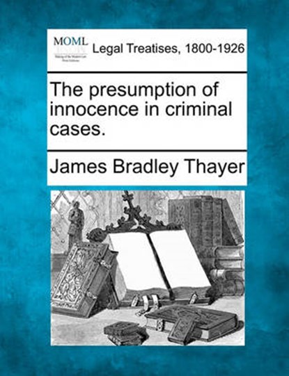 The Presumption of Innocence in Criminal Cases., James Bradley Thayer - Paperback - 9781240032693