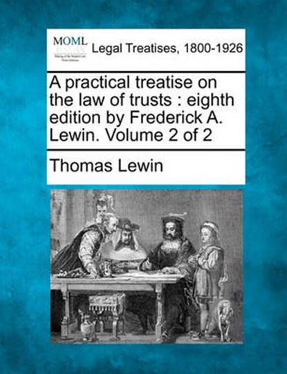 A practical treatise on the law of trusts: eighth edition by Frederick A. Lewin. Volume 2 of 2, Thomas Lewin - Paperback - 9781240039623