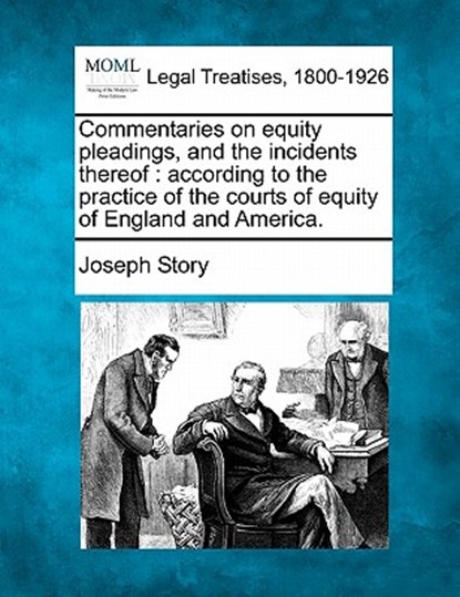 Commentaries on equity pleadings, and the incidents thereof: according to the practice of the courts of equity of England and America., Joseph Story - Paperback - 9781240040926