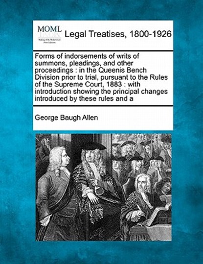 Forms of Indorsements of Writs of Summons, Pleadings, and Other Proceedings: In the Queenis Bench Division Prior to Trial, Pursuant to the Rules of th, George Baugh Allen - Paperback - 9781240044627