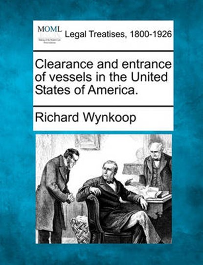 Clearance and Entrance of Vessels in the United States of America., Richard Wynkoop - Paperback - 9781240050642