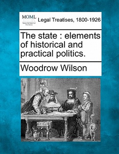 The state: elements of historical and practical politics., Woodrow Wilson - Paperback - 9781240051281