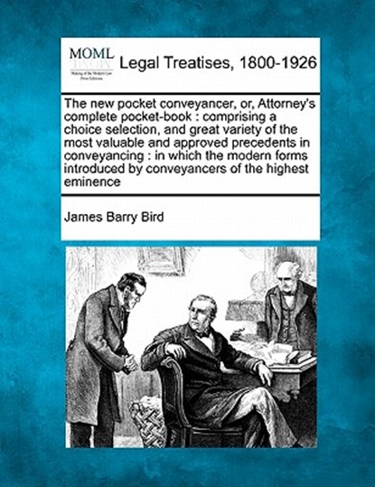 The New Pocket Conveyancer, Or, Attorney's Complete Pocket-Book: Comprising a Choice Selection, and Great Variety of the Most Valuable and Approved Pr, James Barry Bird - Paperback - 9781240054534