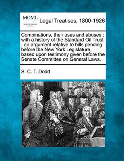 Combinations, Their Uses and Abuses: With a History of the Standard Oil Trust: An Argument Relative to Bills Pending Before the New York Legislature,, S. C. T. Dodd - Paperback - 9781240064663