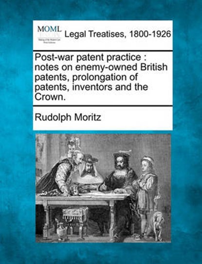 Post-War Patent Practice, Rudolph Moritz - Overig - 9781240075355