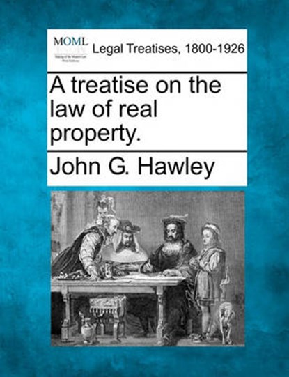 A Treatise on the Law of Real Property., John G Hawley - Overig - 9781240077182
